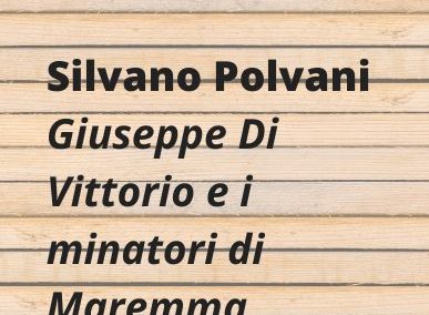 Giuseppe Di Vittorio e i minatori di Maremma, Silvano Polvani