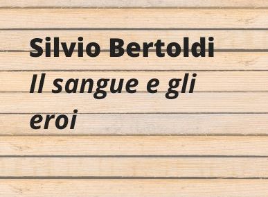Il sangue e gli eroi, Silvio Bertoldi