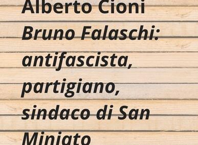 Bruno Falaschi: antifascista, partigiano, sindaco di San Miniato, Alberto Cioni