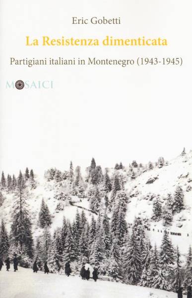 La Resistenza dimenticata: partigiani italiani in Montenegro (1943-1945), Eric Gobetti
